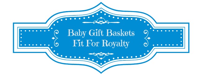 Baby Gift Baskets Fit For Royalty