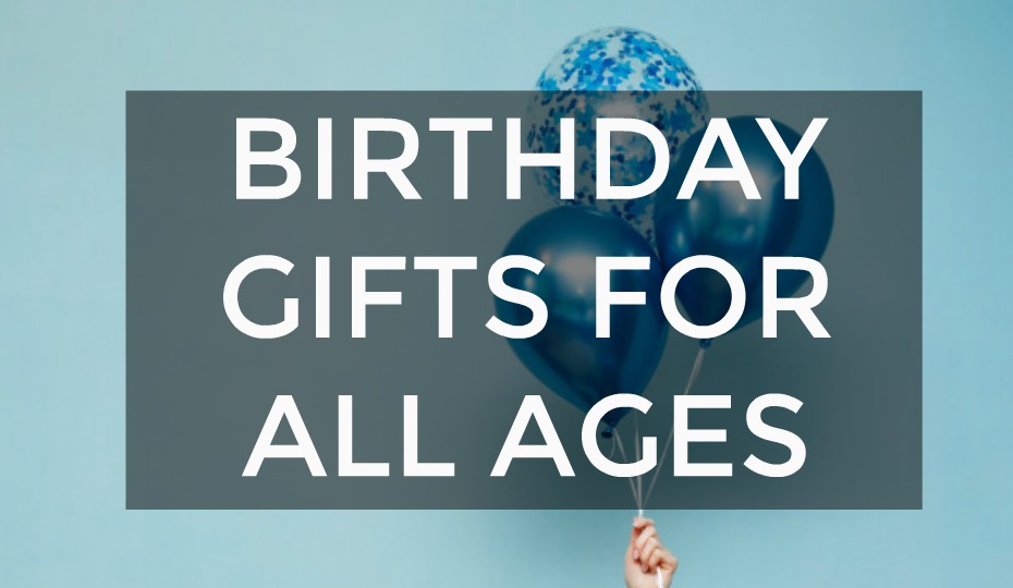 Birthday Gifts For All Ages