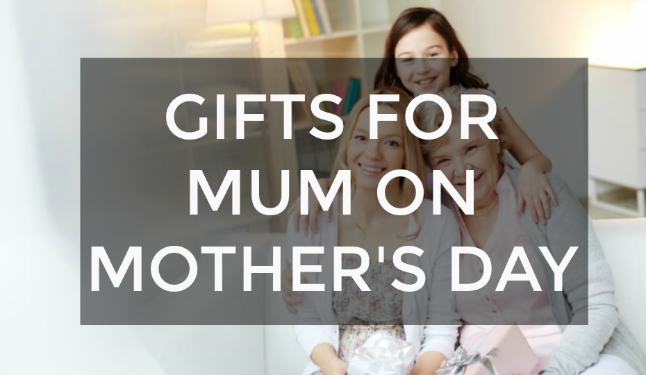 Gifts For Mum On Mother's Day