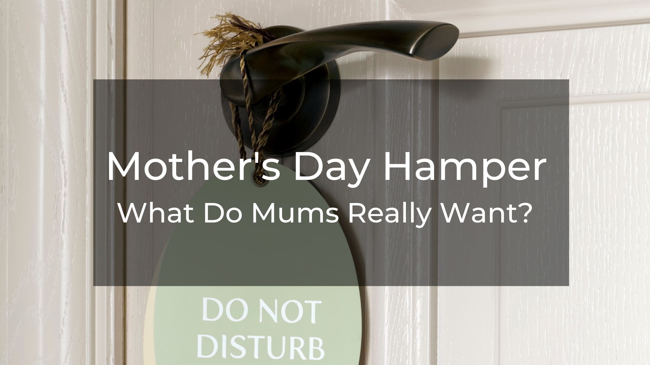 Mother's Day Hamper - What Do Mums Really Want