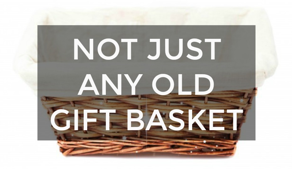 Not Just Any Old Gift Basket